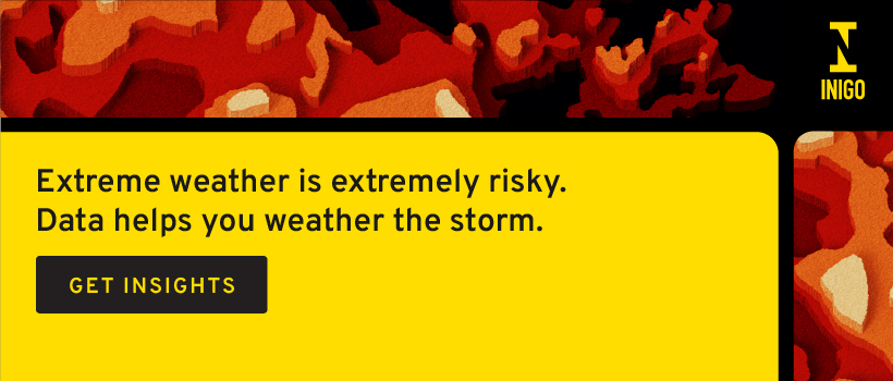 Inigo: Extreme weather is extremely risky. Data helps you weather the storm. Get Insghts.